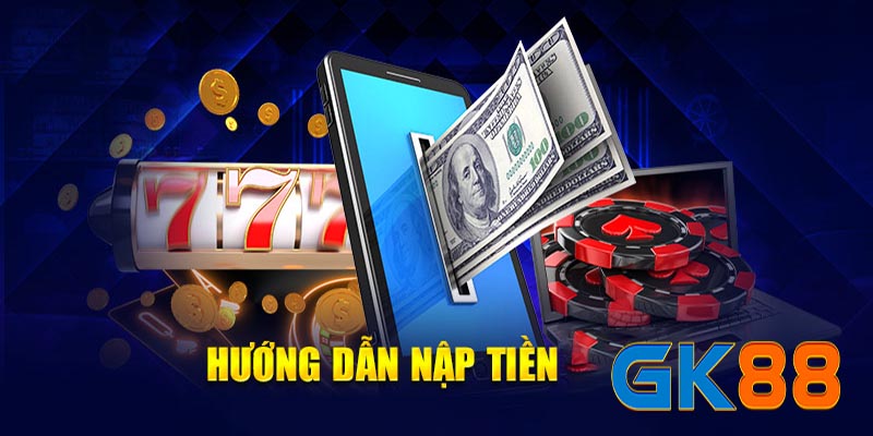 Nạp tiền GK88 - Làm Thế Nào Để Nạp Tiền Vào GK88?